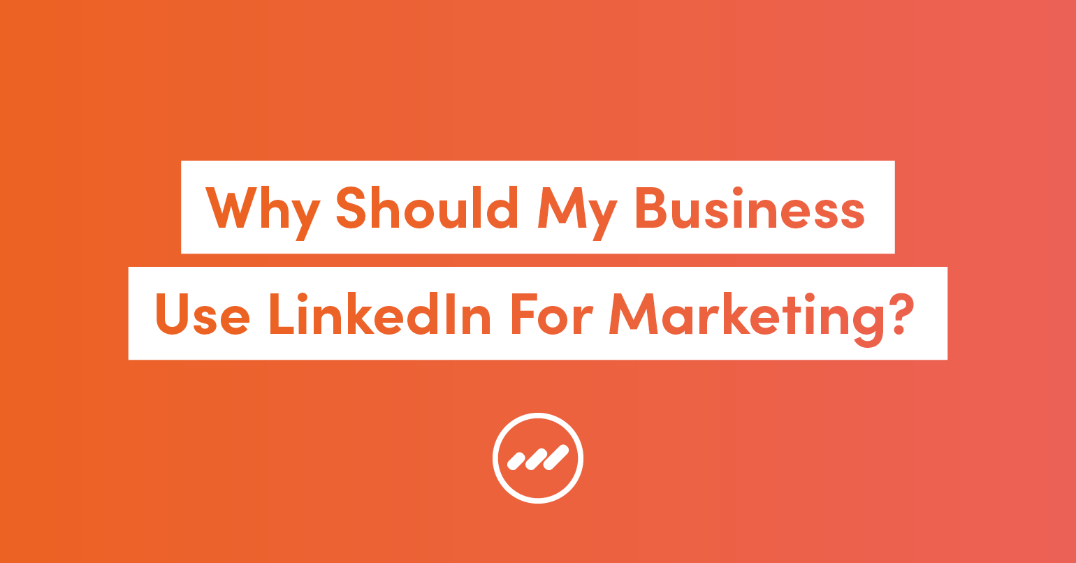 why-should-my-business-use-linkedin-for-marketing